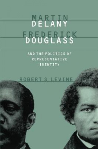 Carte Martin Delany, Frederick Douglass, and the Politics of Representative Identity Robert S. Levine