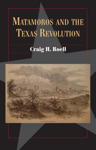Carte Matamoros and the Texas Revolution Craig H Roell