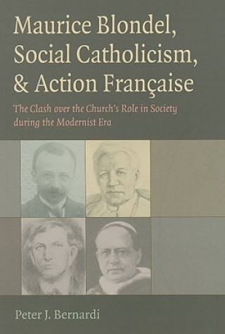 Knjiga Maurice Blondel, Social Catholicism, and Action Francaise Peter J. Bernardi