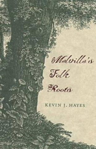 Kniha Melville's Folk Roots Kevin J. Hayes