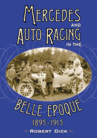 Carte Mercedes and Auto Racing in the Belle Epoque, 1895-1915 Robert Dick