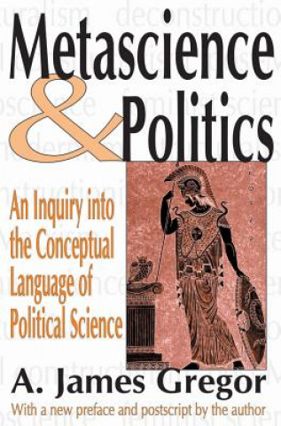 Könyv Metascience and Politics James A. Gregor