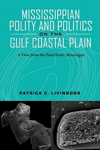 Knjiga Mississippian Polity and Politics on the Gulf Coastal Plain Patrick C. Livingood