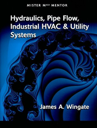 Книга MISTER MECH MENTOR: HYDRAULICS PIPE FLOW INDUSTRIAL HVAC & UTILITY SYSTEMS: VOL 1 (802353) Jim A Wingate