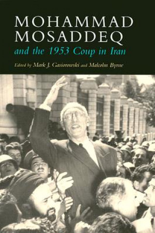 Kniha Mohammad Mosaddeq and the 1953 Coup in Iran Mark Gasiorowski