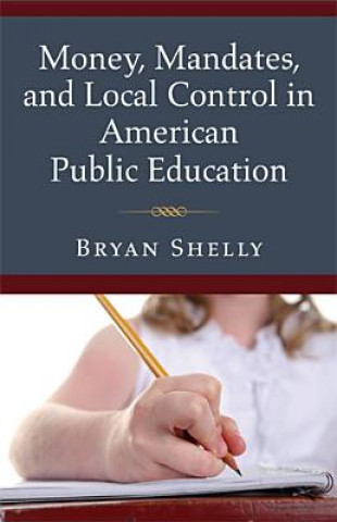 Könyv Money, Mandates and Local Control in American Public Education Bryan Shelly