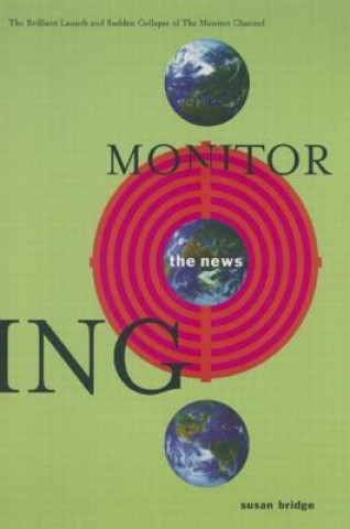Carte Monitoring the News: The Brilliant Launch and Sudden Collapse of the Monitor Channel Susan Bridge