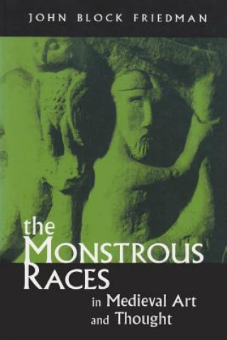 Kniha Monstrous Races in Medieval Art and Thought John Block Friedman