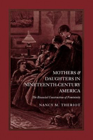 Könyv Mothers and Daughters in Nineteenth-Century America Nancy M. Theriot