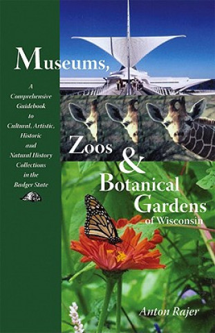 Könyv Museums, Zoos and Botanical Gardens of Wisconsin Anton Rajer