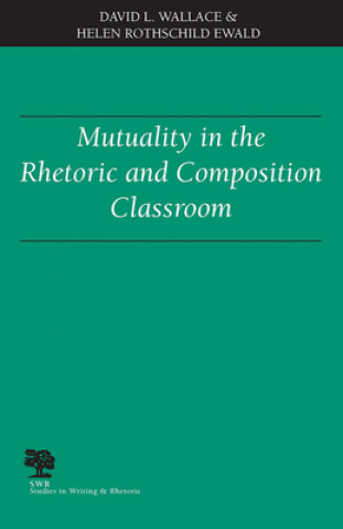 Knjiga Mutuality in the Rhetoric and Composition Classroom Helen Rothschild Ewald