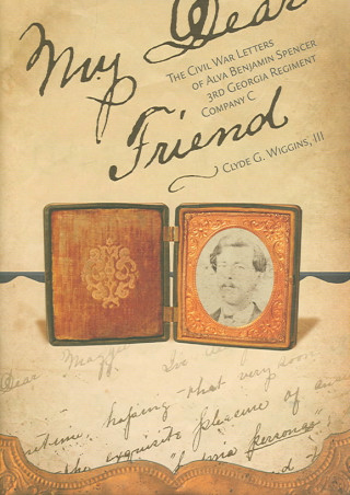 Libro My Dear Friend: The Civil War Letters Of Alva Benjamin Spencer, 3Rd Georgia Regiment, Company C (H73 Alva Benjamin Spencer