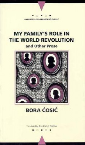 Carte My Family's Role in the World Revolution and Other Prose Bora Cosic; Ann C. Bigelow