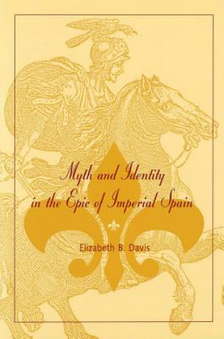 Kniha Myth and Identity in the Epic of Imperial Spain Elizabeth B. Davis