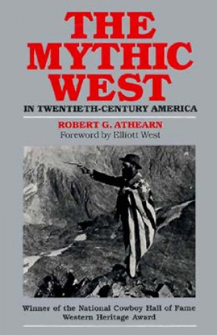 Książka Mythic West in Twentieth-century America Robert G. Athearn