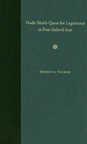 Könyv Nadir Shah's Quest for Legitimacy in Post-safavid Iran Ernest Edward Tucker