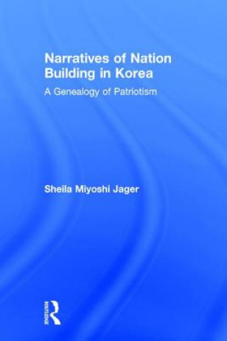 Könyv Narratives of Nation-Building in Korea Sheila Miyoshi Jager