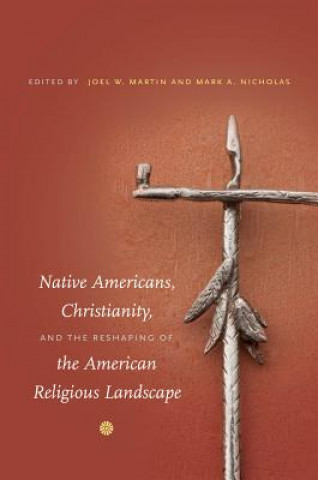 Libro Native Americans, Christianity, and the Reshaping of the American Religious Landscape Joel W. Martin