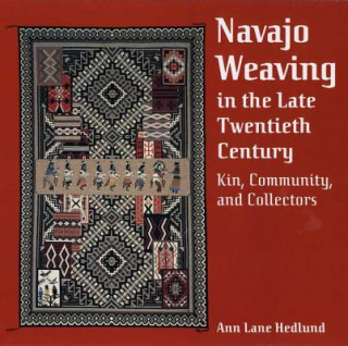 Kniha NAVAJO WEAVING IN THE LATE TWENTIETH CENTURY Ann Lane Hedlund