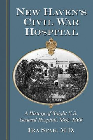 Könyv New Haven's Civil War Hospital Ira Spar