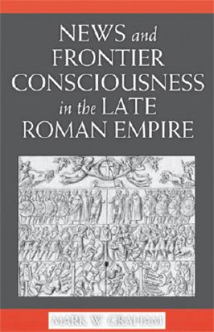 Buch News and Frontier Consciousness in the Late Roman Empire Mark W. Graham