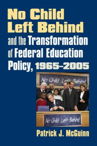 Knjiga No Child Left Behind and the Transformation of Federal Education Policy, 1965-2005 Patrick J. McGuinn