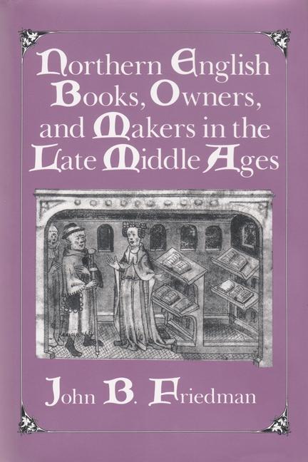 Książka Northern English Books, Owners and Makers in the Late Middle Ages John Block Friedman