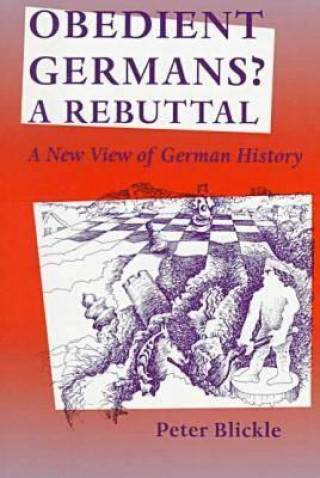 Kniha Obedient Germans? - A Rebuttal Peter Blickle