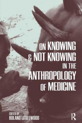 Kniha On Knowing and Not Knowing in the Anthropology of Medicine 
