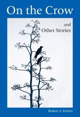 Kniha On the Crow and Other Stories Robert A. Poirier