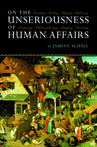 Könyv On Unseriousness Of Human Affairs James V. Schall