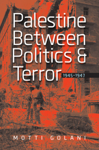 Könyv Palestine between Politics and Terror, 1945-1947 Motti Golani