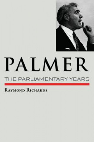 Knjiga Palmer:  the Parliamentary Years Raymond Richards