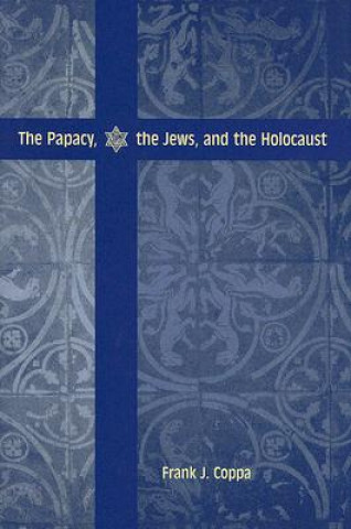 Kniha Papacy, the Jews and the Holocaust Frank J. Coppa
