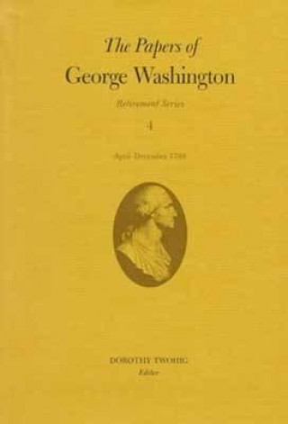 Книга Papers of George Washington v.4; Retirement Series;April-December 1799 George Washington