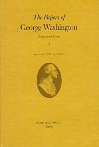 Könyv Papers of George Washington v.3; Retirement Series;September 1798-April 1799 George Washington