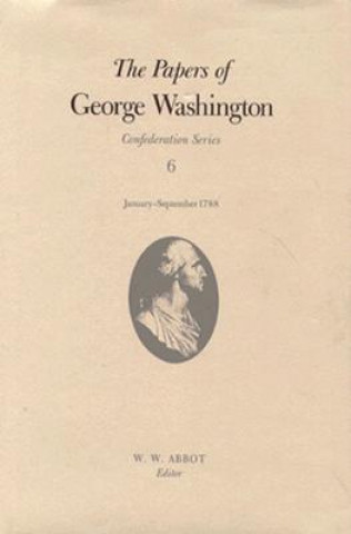 Carte Papers of George Washington  Confederation Series, v.6;Confederation Series, v.6 George Washington