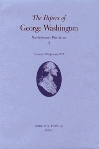 Carte Papers of George Washington v.7; Revolutionary War Series;October 1776-January 1777 George Washington