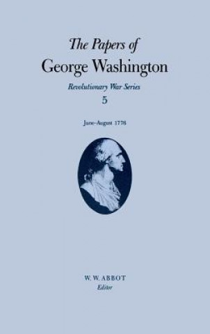 Knjiga Papers of George Washington v.5; Revolutionary War Series;June-August 1776 George Washington