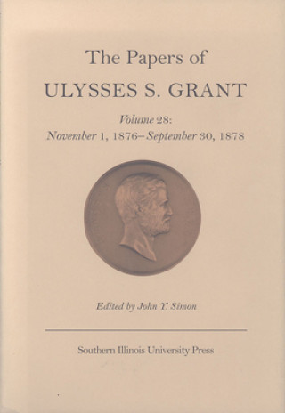 Książka Papers of Ulysses S. Grant v. 28; November 1, 1876-September 30, 1878 Ulysses S. Grant