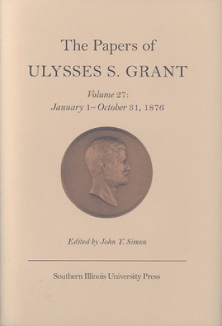 Книга Papers of Ulysses S. Grant v. 27; January 1-October 31, 1876 Ulysses S. Grant