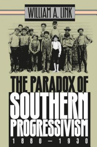 Könyv Paradox of Southern Progressivism, 1880-1930 William A. Link