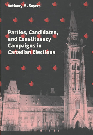 Kniha Parties, Candidates, and Constituency Campaigns in Canadian Elections Sayers