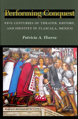 Knjiga Performing Conquest Patricia A. Ybarra
