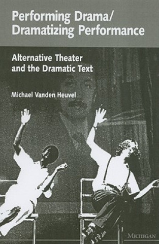 Könyv Performing Drama/Dramatizing Performance Michael Vanden Heuvel