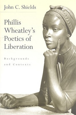 Книга Phillis Wheatley's Poetics of Liberation John C Shields