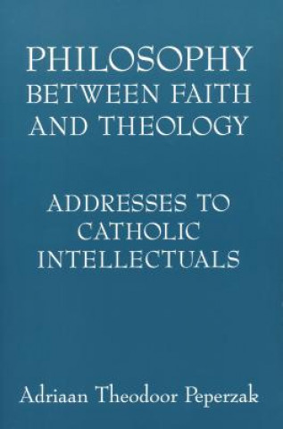 Carte Philosophy Between Faith and Theology Adriaan Theodoor Peperzak