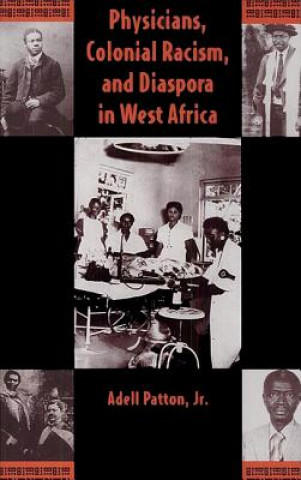 Könyv Physicians, Colonial Racism and Diaspora in West Africa Adell Patton