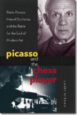 Kniha Picasso and the Chess Player - Pablo Picasso, Marcel Duchamp, and the Battle for the Soul of Modern Art Larry Witham