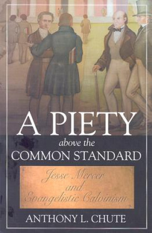 Carte Piety Above The Common Standard, A: Jesse Mercer And Evangelistic Calvinism (H651/Mrc) Anthony L Chute